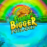 Fishin BIGGER Pots of Gold