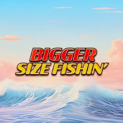 Bigger Size Fishin
